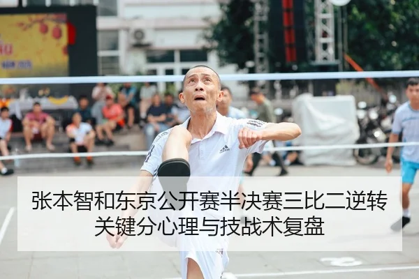 张本智和东京公开赛半决赛三比二逆转关键分心理与技战术复盘